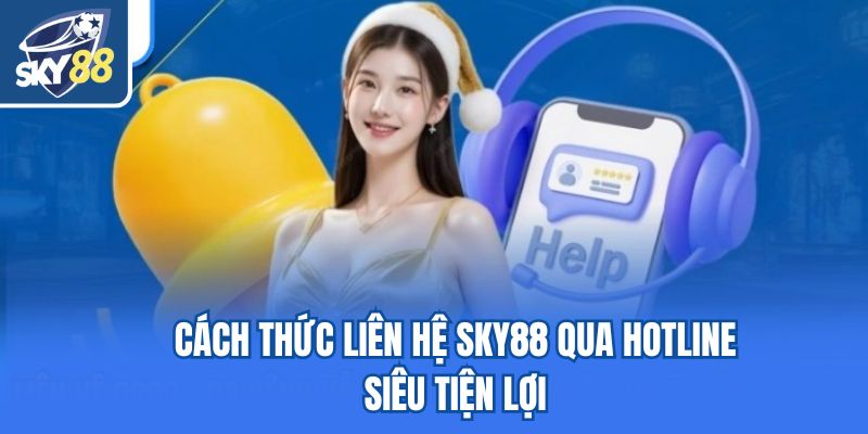Cách thức liên hệ Sky88 qua hotline siêu tiện lợi