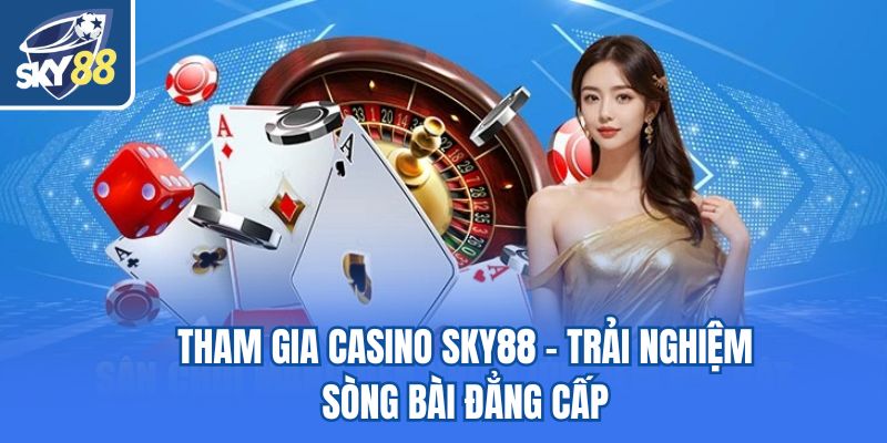 Tham gia casino Sky88 - Trải nghiệm sòng bài đẳng cấp