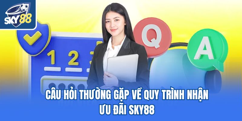 Câu hỏi thường gặp về quy trình nhận ưu đãi Sky88
