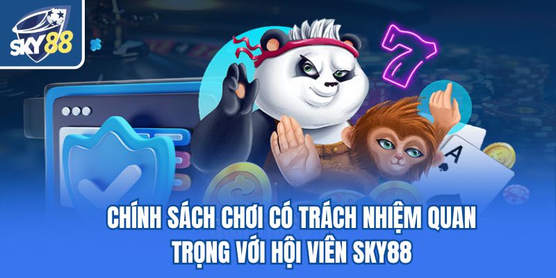 Chính sách chơi có trách nhiệm quan trọng với hội viên Sky88