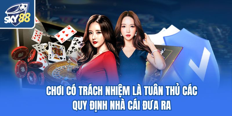 Chơi có trách nhiệm là tuân thủ các quy định nhà cái đưa ra