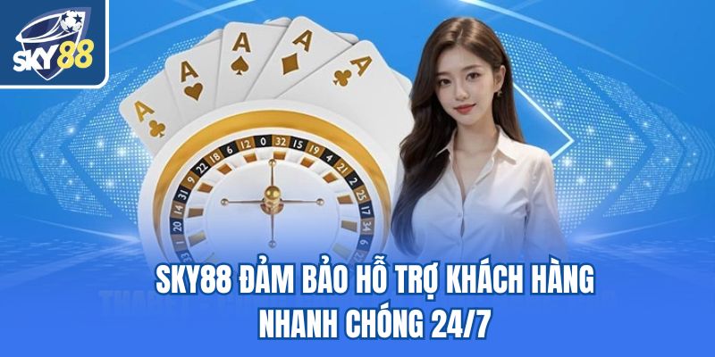 Sky88 đảm bảo hỗ trợ khách hàng nhanh chóng 24/7