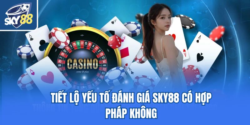 Tiết lộ yếu tố đánh giá Sky88 có hợp pháp không