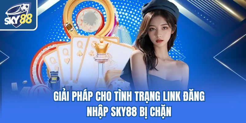 Giải pháp cho tình trạng link đăng nhập Sky88 bị chặn