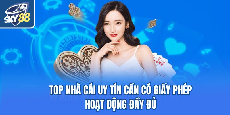 Top nhà cái uy tín cần có giấy phép hoạt động đầy đủ
