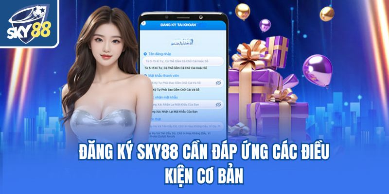 Đăng ký Sky88 cần đáp ứng các điều kiện cơ bản