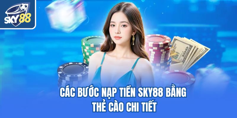 Các bước nạp tiền Sky88 bằng thẻ cào chi tiết
