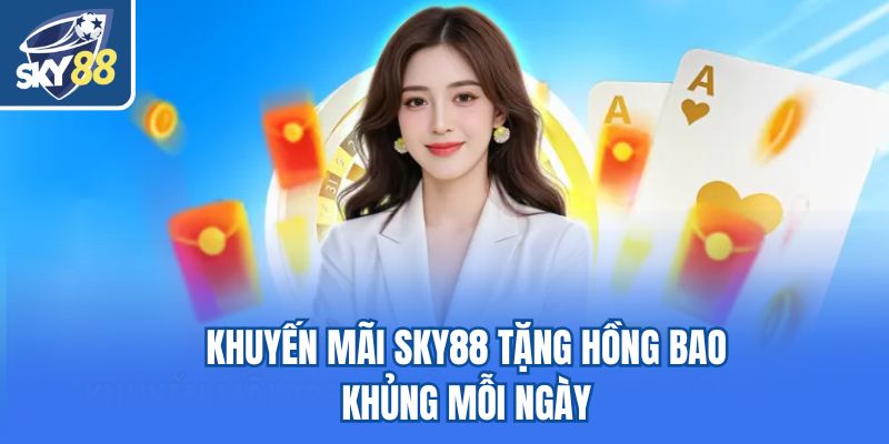 Khuyến mãi Sky88 tặng hồng bao khủng mỗi ngày