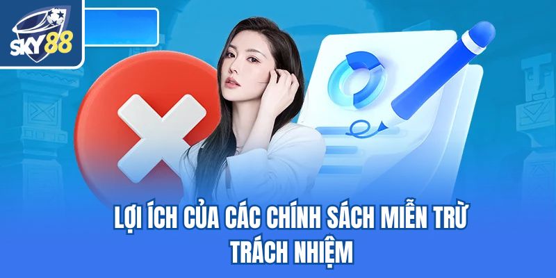Lợi ích của các chính sách miễn trừ trách nhiệm