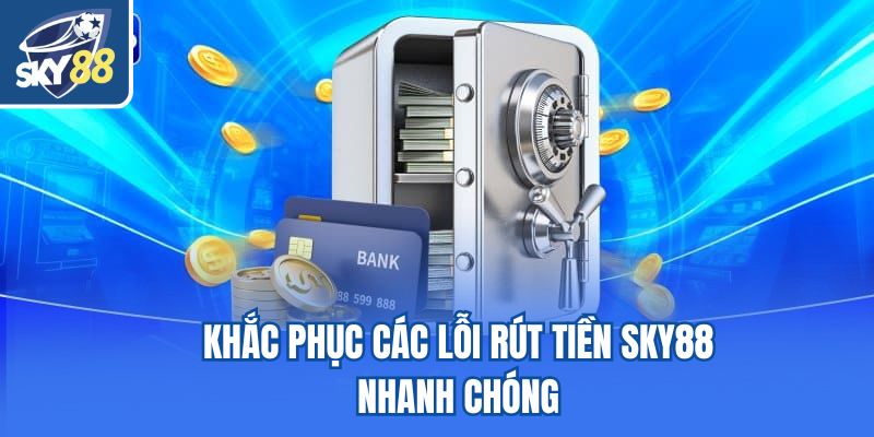 Khắc phục các lỗi rút tiền Sky88 nhanh chóng