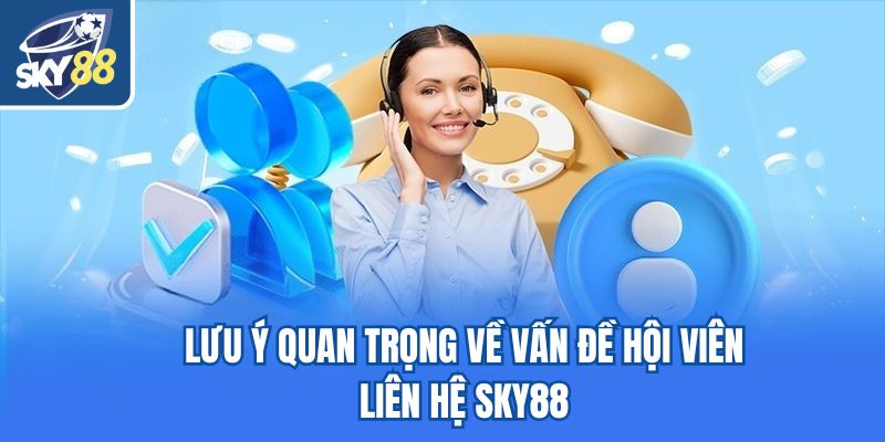 Lưu ý quan trọng về vấn đề hội viên liên hệ Sky88