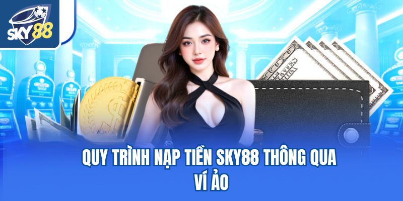 Quy trình nạp tiền Sky88 thông qua ví ảo