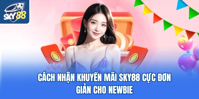 Cách nhận khuyến mãi Sky88 cực đơn giản cho newbie
