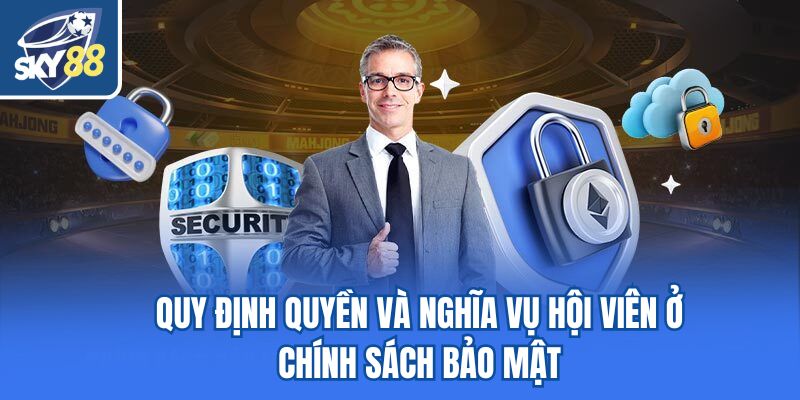 Quy định quyền và nghĩa vụ hội viên ở chính sách bảo mật