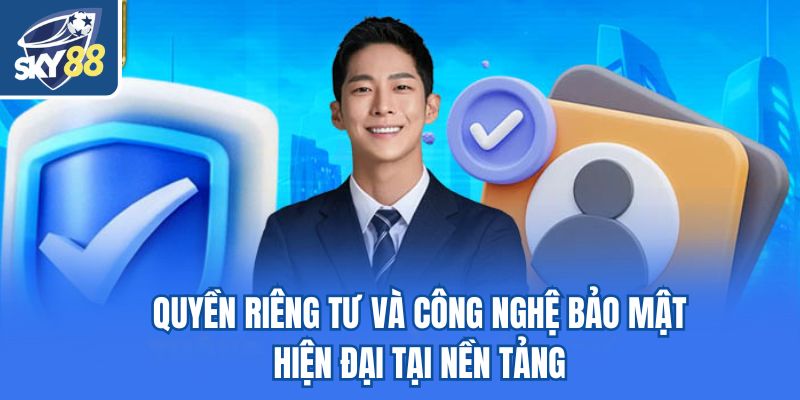 Quyền riêng tư và công nghệ bảo mật hiện đại tại nền tảng