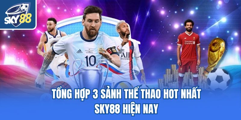 Tổng hợp 3 sảnh thể thao hot nhất Sky88 hiện nay
