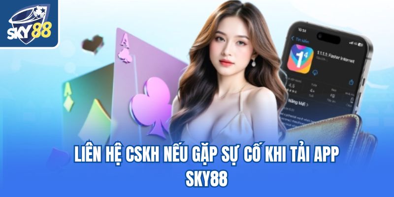 Liên hệ CSKH nếu gặp sự cố khi tải app Sky88