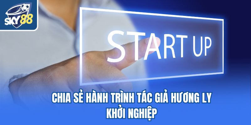 Chia sẻ hành trình tác giả Hương Ly khởi nghiệp