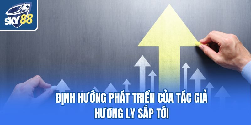 Định hướng phát triển của tác giả Hương Ly sắp tới