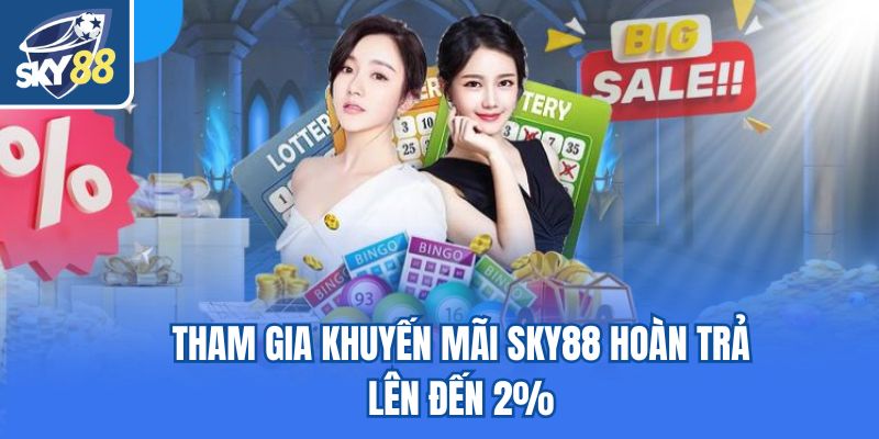 Tham gia khuyến mãi Sky88 hoàn trả lên đến 2%