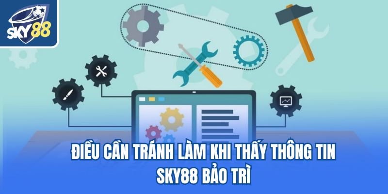 Điều cần tránh làm khi thấy thông tin Sky88 bảo trì