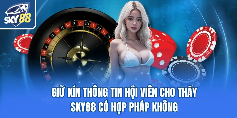 Giữ kín thông tin hội viên cho thấy Sky88 có hợp pháp không