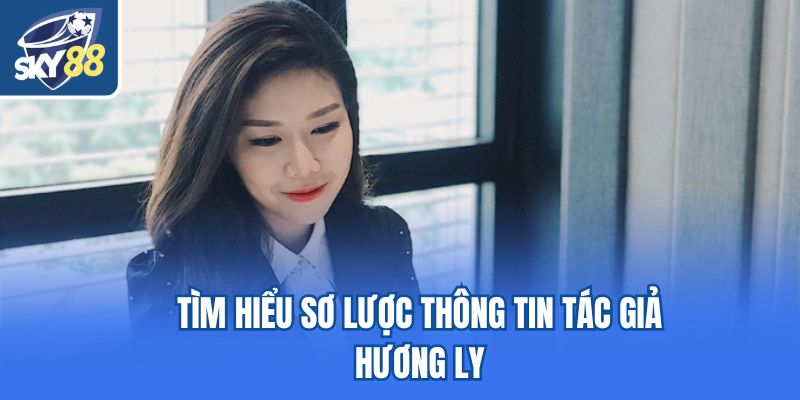 Tìm hiểu sơ lược thông tin tác giả Hương Ly