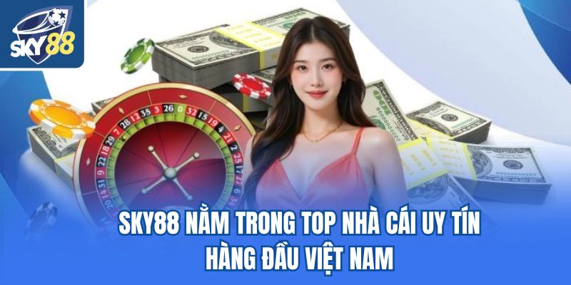 Sky88 nằm trong top nhà cái uy tín hàng đầu Việt Nam