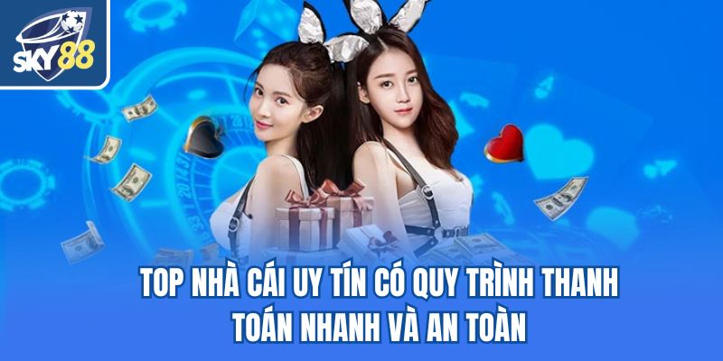 Top nhà cái uy tín có quy trình thanh toán nhanh và an toàn
