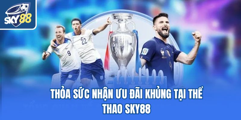 Thỏa sức nhận ưu đãi khủng tại thể thao Sky88