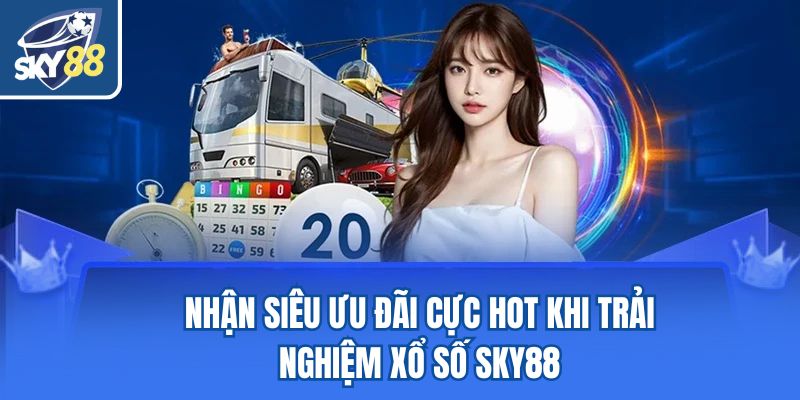 Nhận siêu ưu đãi cực hot khi trải nghiệm xổ số Sky88