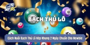 Cách Nuôi Bạch Thủ Lô Kép Khung 2 Ngày Chuẩn Cho Newbie