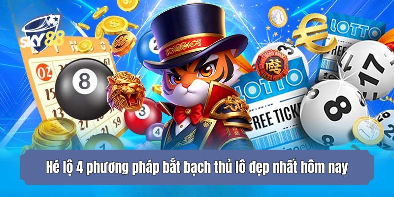 Hé lộ 4 phương pháp bắt bạch thủ lô đẹp nhất hôm nay