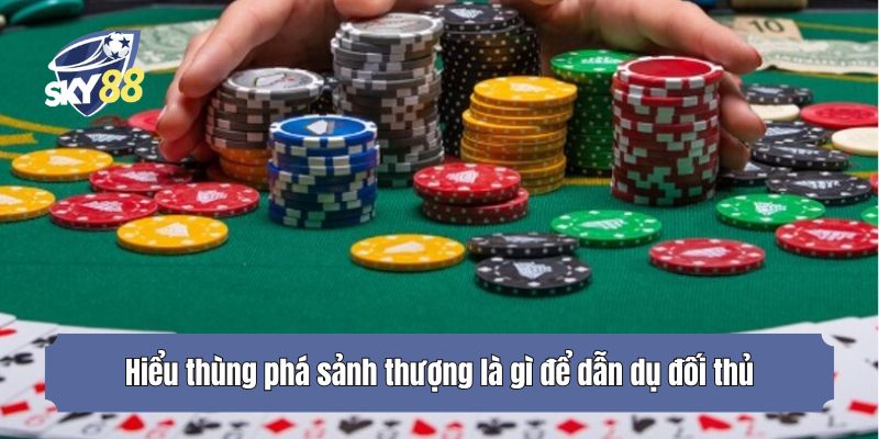 Hiểu thùng phá sảnh thượng là gì để dẫn dụ đối thủ