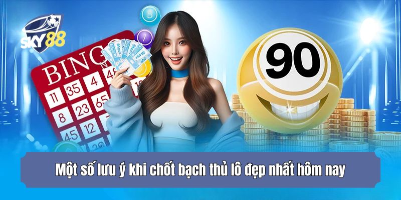 Một số lưu ý khi chốt bạch thủ lô đẹp nhất hôm nay