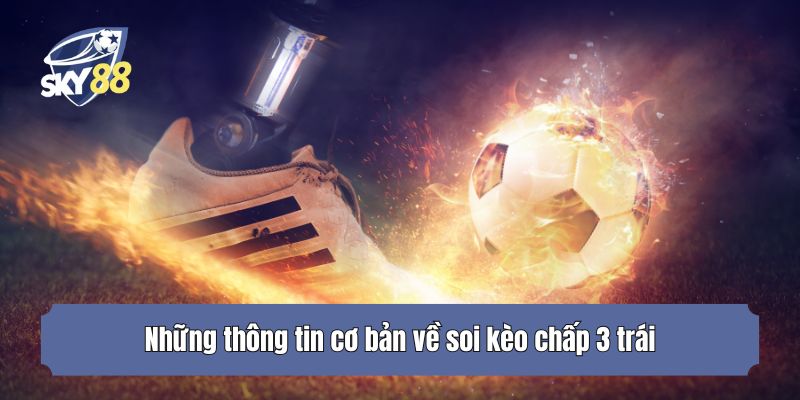 Những thông tin cơ bản về soi kèo chấp 3 trái