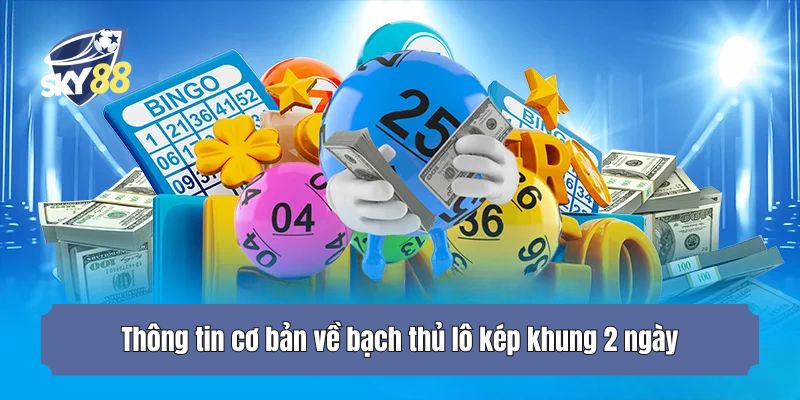 Thông tin cơ bản về bạch thủ lô kép khung 2 ngày