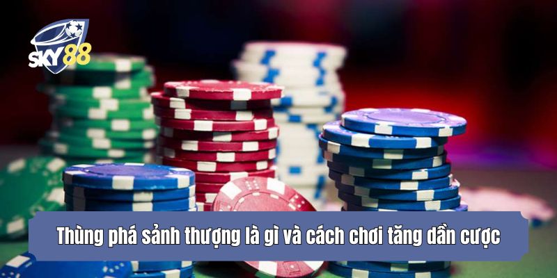 Thùng phá sảnh thượng là gì và cách chơi tăng dần cược